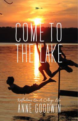 ~Come to the Lake – A reflection on cottage life by Anne Goodwin