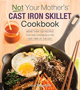 ~Not Your Mother’s Cast Iron Skillet Cookbook!