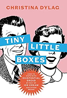 ~Tiny Little Boxes: How to Cope with Existential Dread by Way of Ice Cream and Other Means!