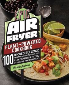 ~Epic Air Fryer Plant-Powered Cookbook!
