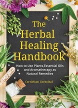 ~The Herbal Healing Handbook: How to Use Plants, Essential Oils and Aromatherapy as Natural Remedies!